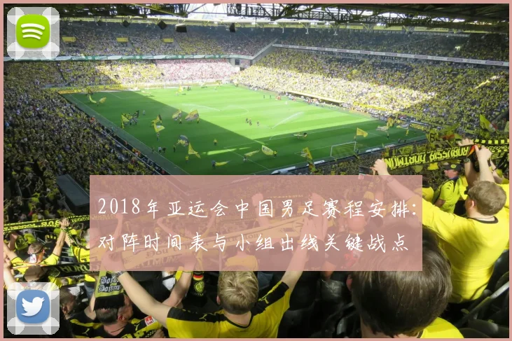 2018年亚运会中国男足赛程安排:对阵时间表与小组出线关键战点