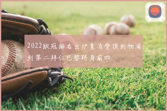 2022欧冠排名出炉皇马登顶利物浦列第二拜仁巴黎跻身前四