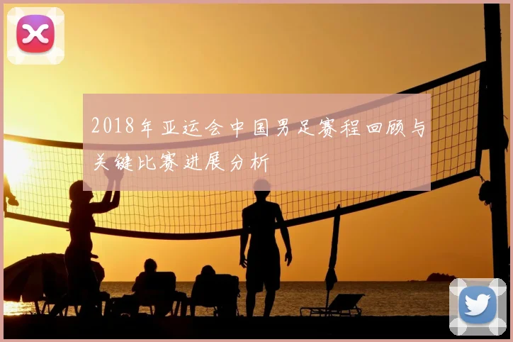 2018年亚运会中国男足赛程回顾与关键比赛进展分析