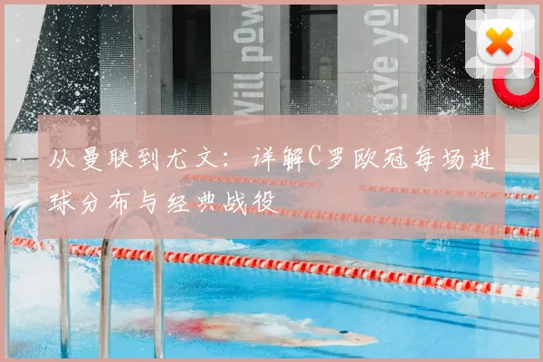 从曼联到尤文:详解C罗欧冠每场进球分布与经典战役